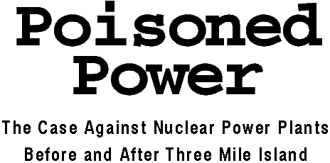 Poisoned Power, The Case Against Nuclear Power Plants Before and After Three Mile Island